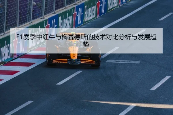 F1赛季中红牛与梅赛德斯的技术对比分析与发展趋势
