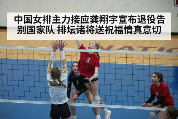 中国女排主力接应龚翔宇宣布退役告别国家队 排坛诸将送祝福情真意切